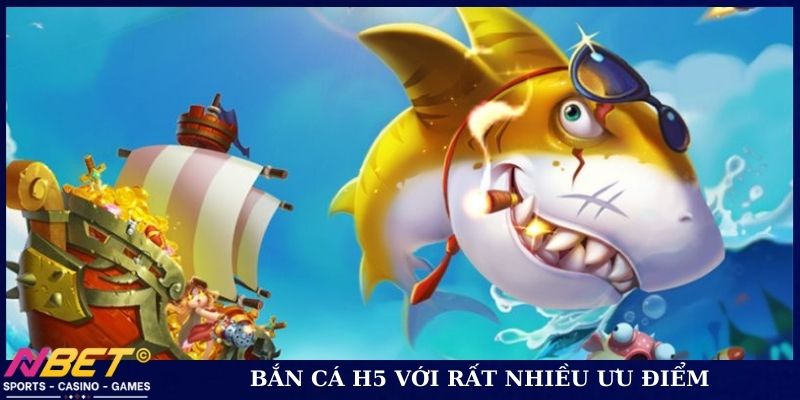 Bắn cá H5 với rất nhiều ưu điểm