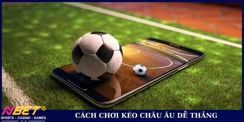 Cách chơi kèo châu Âu dễ thắng